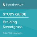 Cover Art for B08G1V7NVB, Study Guide: Braiding Sweetgrass by Robin Wall Kimmerer by SuperSummary