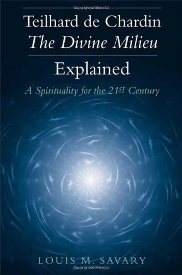 Cover Art for B006MR80BQ, Teilhard De Chardin-The Divine Milieu Explained: A Spirituality for the 21st Century by Louis M. Savary