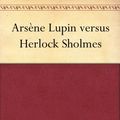 Cover Art for B00AQMV8KI, Arsène Lupin versus Herlock Sholmes by Maurice Leblanc