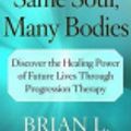 Cover Art for 9780743538329, Same Soul, Many Bodies: Discover the Healing Power of Future Lives through Progression Therapy by Brian L. Weiss