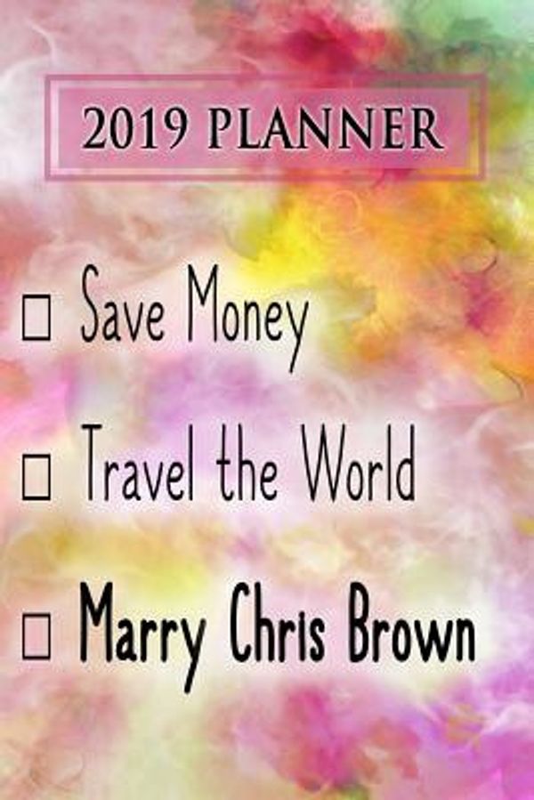 Cover Art for 9781726894876, 2019 Planner: Save Money, Travel The World, Marry Chris Brown: Chris Brown 2019 Planner by Dainty Diaries