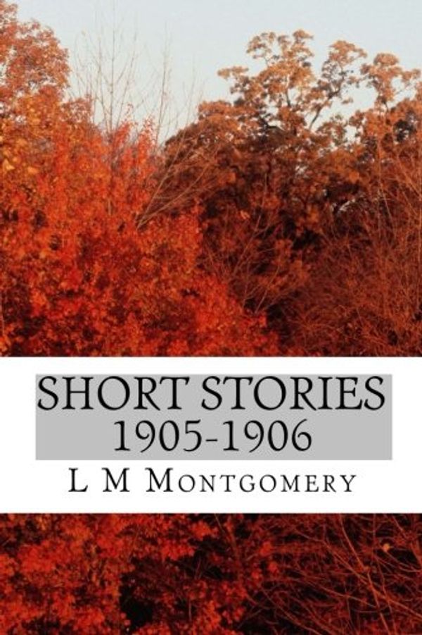 Cover Art for 9781505451887, Short Stories 1905-1906(L M Montgomery Classics Collection) by M Montgomery, L