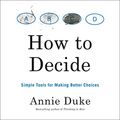 Cover Art for B088P4BRFS, How to Decide: Simple Tools for Making Better Choices by Annie Duke
