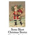 Cover Art for 9781540841933, Some Short Christmas Stories: Charles Dickens by Dickens Charles Charles