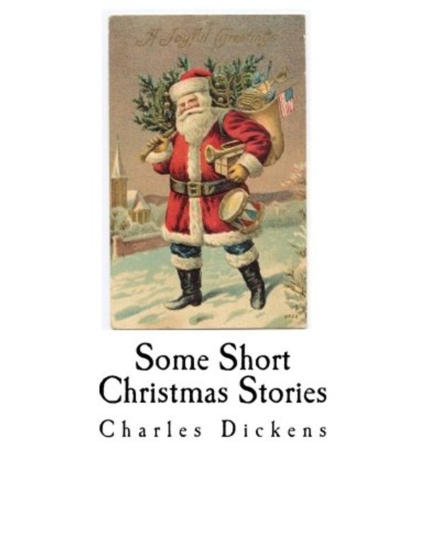 Cover Art for 9781540841933, Some Short Christmas Stories: Charles Dickens by Dickens Charles Charles