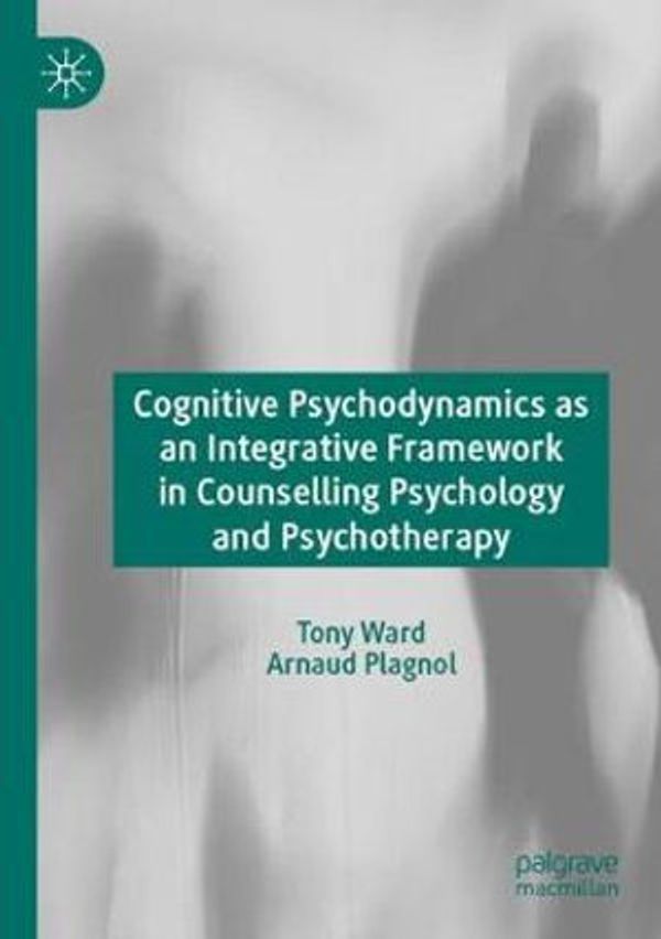 Cover Art for 9783030258252, Cognitive Psychodynamics as an Integrative Framework in Counselling Psychology and Psychotherapy by Tony Ward, Arnaud Plagnol