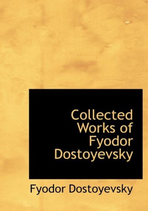 Cover Art for 9781434640871, Collected Works Of Fyodor Dostoyevsky by Fyodor Dostoyevsky