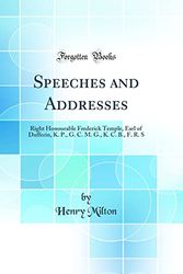 Cover Art for 9780265173855, Speeches and Addresses: Right Honourable Frederick Temple, Earl of Dufferin, K. P., G. C. M. G., K. C. B., F. R. S (Classic Reprint) by Henry Milton