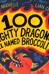 Cover Art for 9780525555445, 100 Mighty Dragons All Named Broccoli by David LaRochelle