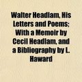 Cover Art for 9781152108561, Walter Headlam, His Letters and Poems; With a Memoir by Ceci by Walter George Headlam