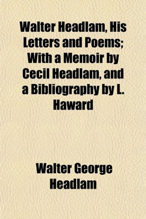 Cover Art for 9781152108561, Walter Headlam, His Letters and Poems; With a Memoir by Ceci by Walter George Headlam
