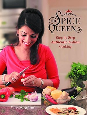 Cover Art for B01NGTXRCC, Parveen The Spice Queen: Step by Step Authentic Indian Cooking by Parveen Ashraf