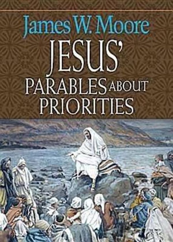 Cover Art for 9780687650941, Jesus' Parables About Priorities by James W. Moore