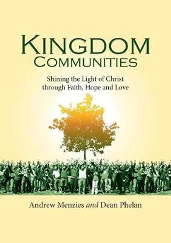 Cover Art for 9780648376521, Kingdom CommunitiesShining the Light of Christ Through Faith, Hope... by Andrew Menzies, Dean Phelan