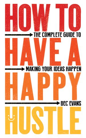 Cover Art for 9781785784859, How to Have a Happy Hustle by Bec Evans