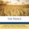 Cover Art for 9781143153471, The Prince by Martin Luther, Thomas More, Niccolò Machiavelli