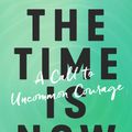 Cover Art for 9781984823410, The Time Is Now: A Call to Uncommon Courage by Joan Chittister