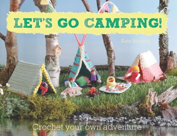Cover Art for 9780857833198, Let's Go Camping!From Cabins to Caravans, Crochet Your Own Campi... by Kate Bruning