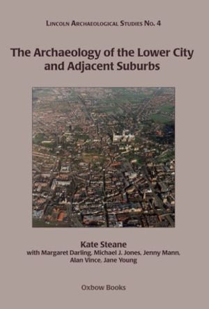 Cover Art for 9781782978527, The Archaeology of the Lower City and Adjacent Suburbs by Kate Steane, Margaret J. Darling, Michael J. Jones, Jenny Mann, Alan Vince, and Jane Young