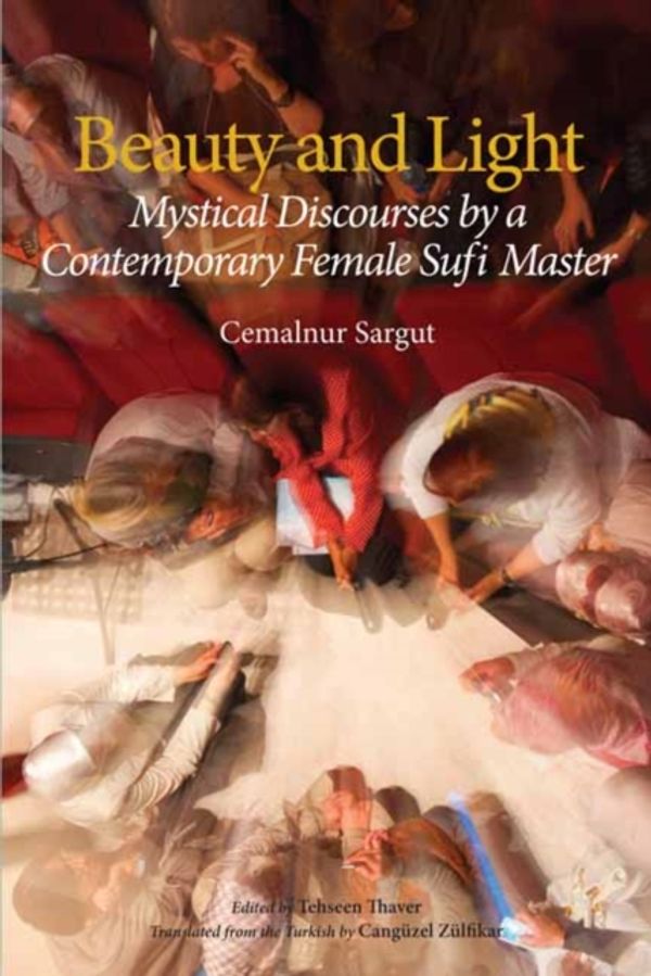 Cover Art for 9781941610060, Beauty and Light: Mystical Discourses by a Contemporary Female Sufi Master by Cemalnur Sargut