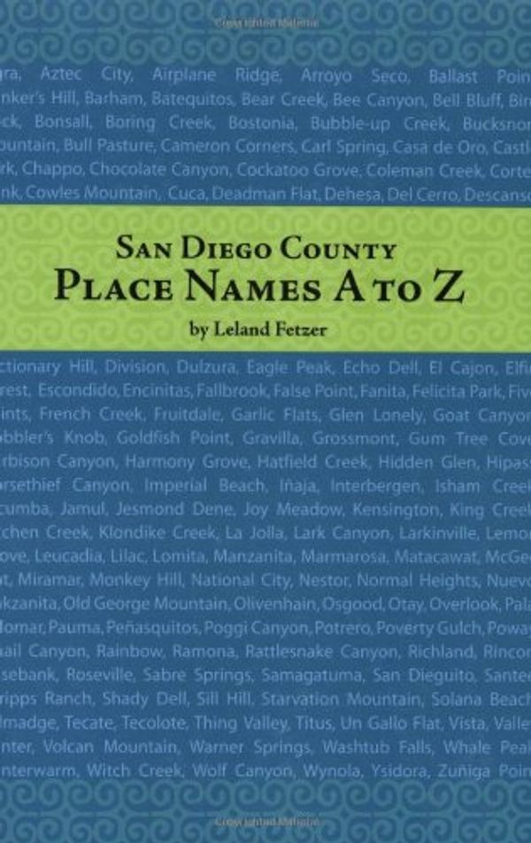 Cover Art for 9780932653734, San Diego County Place Names, A To Z (Adventures in the Natural History and Cultural Heritage of t) by Leland Fetzer