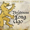Cover Art for B07NBSCFC8, A Brightness Long Ago by Guy Gavriel Kay