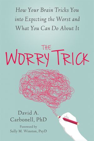 Cover Art for 9781626253186, The Worry Trick: How Worry Controls You and What You Can Do to Take Back Your Life by David A. Carbonell