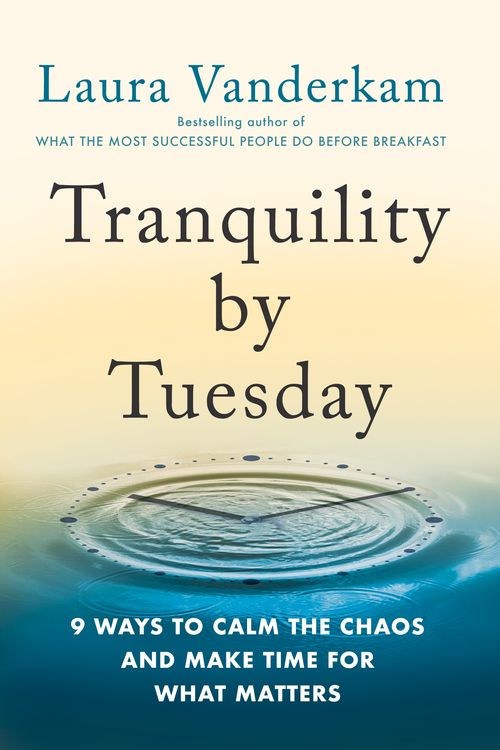 Cover Art for 9780593419007, Tranquility by Tuesday: 9 Ways to Calm the Chaos and Make Time for What Matters by Laura Vanderkam