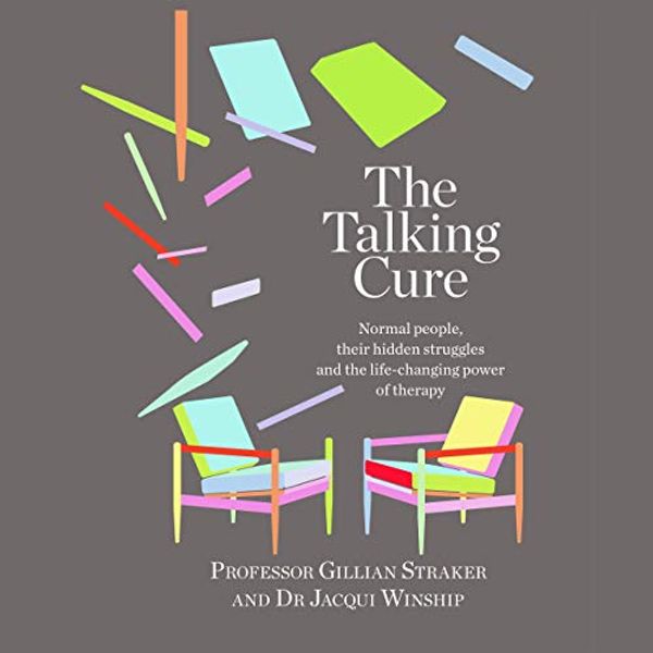 Cover Art for B07RHW4H5Q, The Talking Cure: Normal People, Their Hidden Struggles and The Life-Changing Power of Therapy by Professor Gillian Straker, Dr. Jacqui Winship
