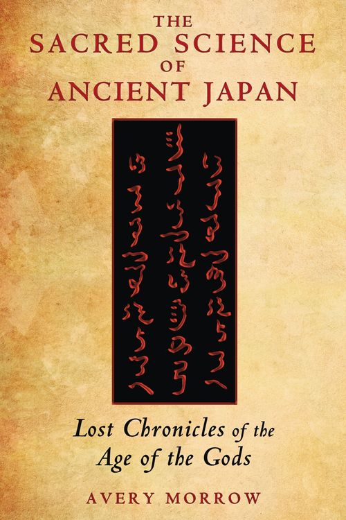 Cover Art for 9781591431701, The Sacred Science of Ancient Japan by Avery Morrow