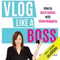 Cover Art for B073X16F19, Vlog Like a Boss: How to Kill It Online with Video Blogging by Amy Schmittauer