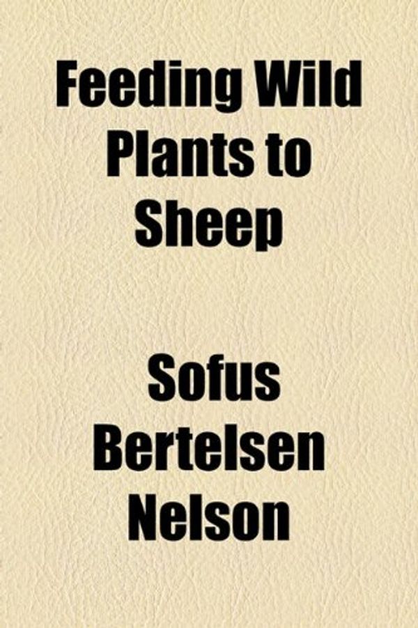 Cover Art for 9781154555004, Feeding Wild Plants to Sheep by Sofus Bertelsen Nelson