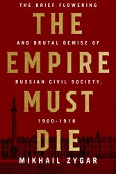 Cover Art for 9781610398312, The Empire Must Die: Russia's Revolutionary Collapse, 1900-1917 by Mikhail Zygar