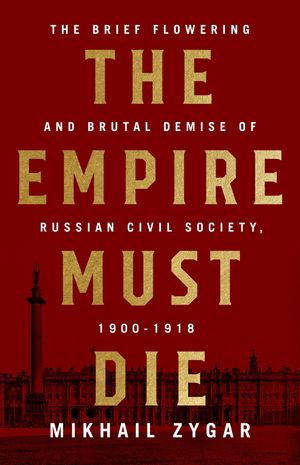 Cover Art for 9781610398312, The Empire Must Die: Russia's Revolutionary Collapse, 1900-1917 by Mikhail Zygar