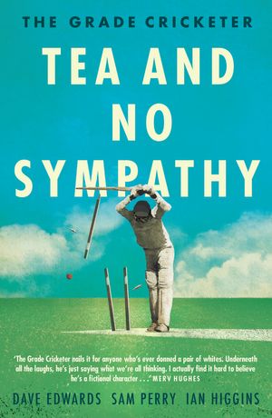 Cover Art for 9781760527440, The Grade Cricketer: Tea and No Sympathy by Dave Edwards, Sam Perry and Ian Higgins