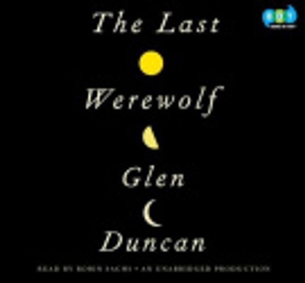 Cover Art for 9780307917362, The Last Werewolf by Glen Duncan, Robin Sachs
