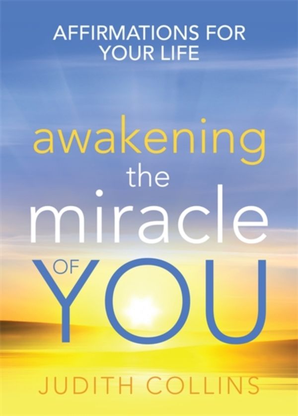 Cover Art for 9780733636691, Awakening the Miracle of YouAffirmations for your life by Judith Collins