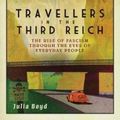 Cover Art for 9781783963461, Travellers in the Third Reich: The Rise of Fascism Through the Eyes of Everyday People by Julia Boyd