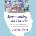 Cover Art for 9781846140297, Moonwalking with Einstein: The Art and Science of Remembering Everything by Joshua Foer