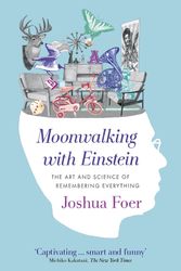 Cover Art for 9781846140297, Moonwalking with Einstein: The Art and Science of Remembering Everything by Joshua Foer