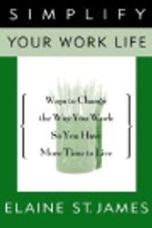 Cover Art for 9780786869978, Simplify Your Work Life: Ways to Change the Way You Work So You Have More Time to Live by Elaine St James