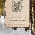 Cover Art for B07Y73HGPQ, Owls of the Eastern Ice: A Quest to Find and Save the World's Largest Owl by Jonathan C. Slaght