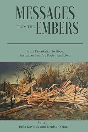 Cover Art for 9780648002062, Messages from the Embers: From Devastation to Hope, Australian Bushfire Anthology by Julia Kaylock, Denise O'Hagan