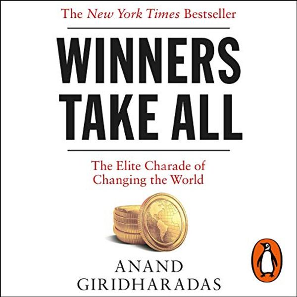 Cover Art for B07N1W4L2Z, Winners Take All: The Elite Charade of Changing the World by Anand Giridharadas