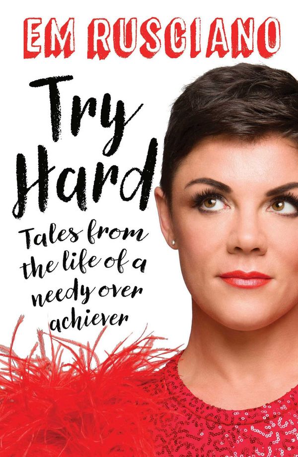 Cover Art for 9781925310764, Try Hard: Tales from the Life of a Needy Overachiever by Em Rusciano