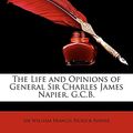 Cover Art for 9781146876889, The Life and Opinions of General Sir Charles James Napier, G.C.B. by William Francis Patrick Napier