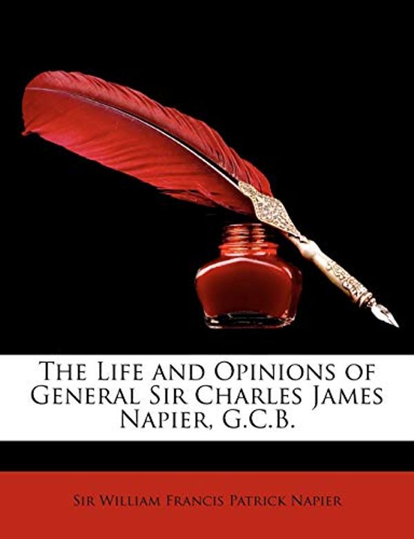 Cover Art for 9781146876889, The Life and Opinions of General Sir Charles James Napier, G.C.B. by William Francis Patrick Napier