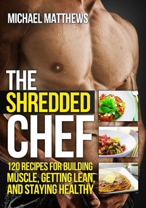 Cover Art for 9781938895081, The Shredded Chef: 115 Recipes for Building Muscle, Getting Lean, and Staying Healthy (Build Healthy Muscle Series) by Michael Matthews