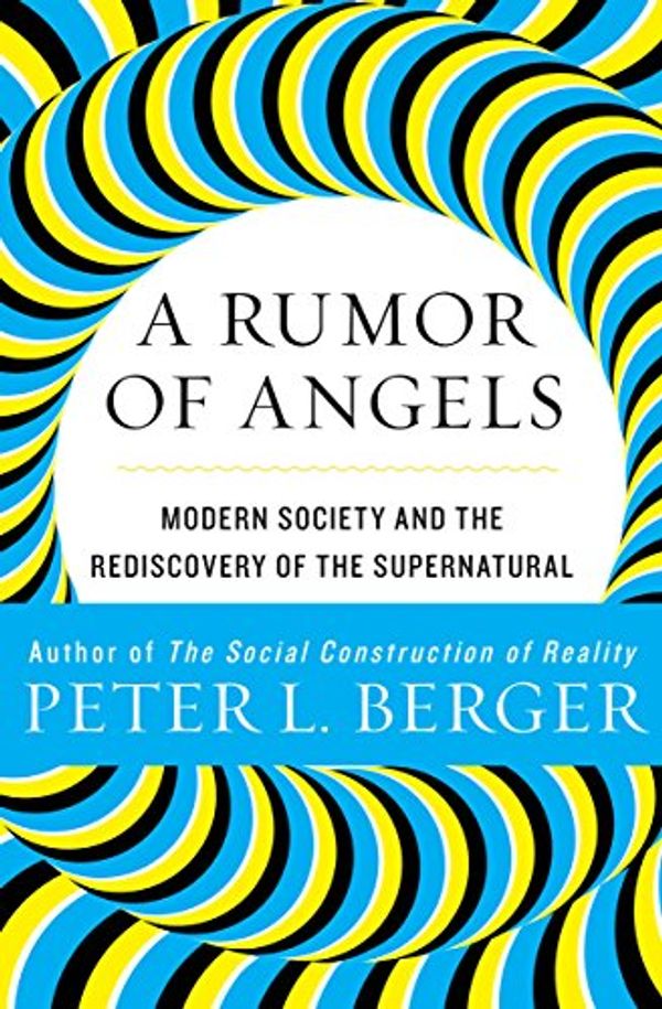 Cover Art for B004X36R9I, A Rumor of Angels: Modern Society and the Rediscovery of the Supernatural by Peter L. Berger