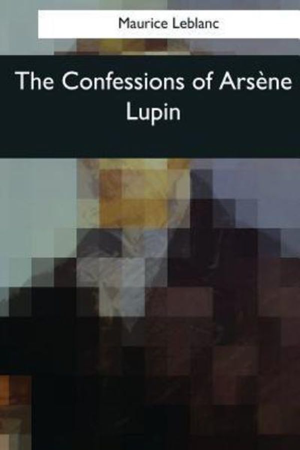 Cover Art for 9781545043035, The Confessions of Arsene Lupin by Maurice LeBlanc